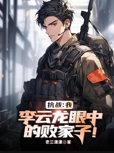 亮剑：我，李云龙眼中的败家子！章节列表