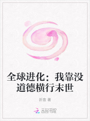 全球进化：我靠没道德横行末世章节列表