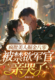 疯批美人掘金八零，被禁欲军官亲哭了章节列表
